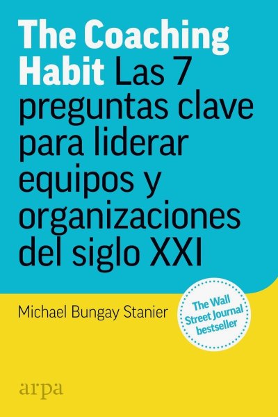 The Coaching Habit Las 7 Preguntas Clave Para Liderar Equipos