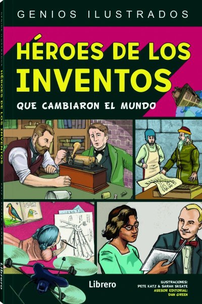 Genios Ilustrados Heroes De Los Inventos Que Cambiaron El Mundo