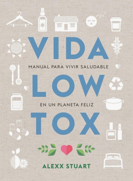 Vida Low Tox - Manual Para Vivir Saludable En Un Planeta Feliz
