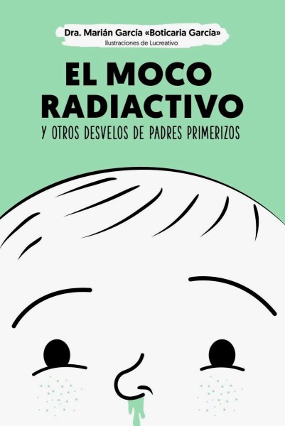El Moco Radiactivo y Otros Desvelos De Padres Primerizos