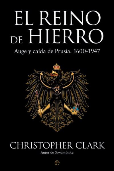 El Reino De Hierro - Auge y Caida De Prusia 1600 - 1947