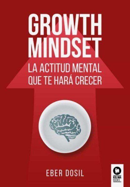 Growth Mindset - La Actitud Mental Que Te Hara Crecer