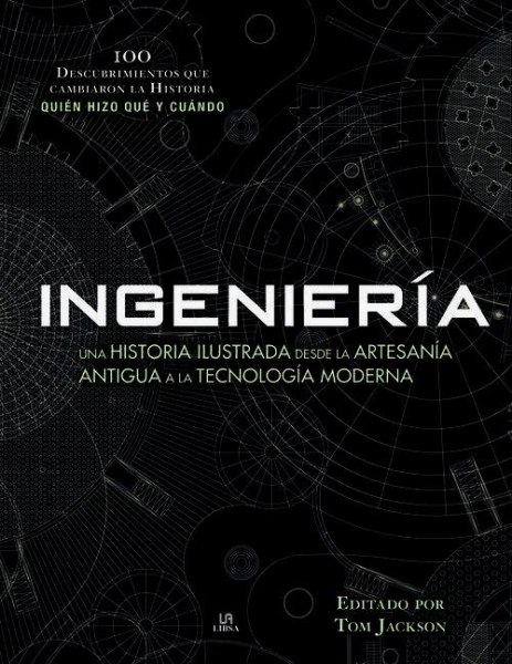 Ingenieria Una Historia Ilustrada Desde La Artesania Antigua A La Tecnologia Moderna